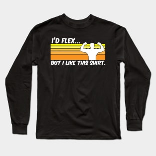 I'd Flex But I Like This Shirt - Gym Fitness Workout Long Sleeve T-Shirt